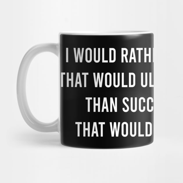 I Would Rather Fail In A Cause That Would Ultimately Succeed Than Succeed In A Cause That Would Ultimately Fail. by FELICIDAY